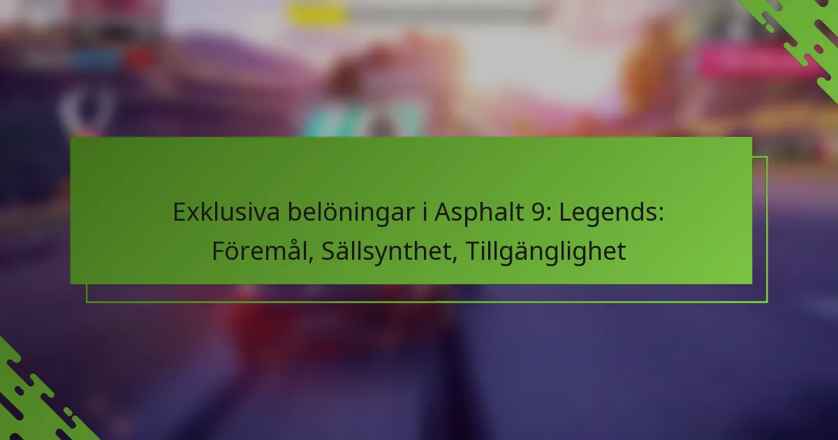 Exklusiva belöningar i Asphalt 9: Legends: Föremål, Sällsynthet, Tillgänglighet