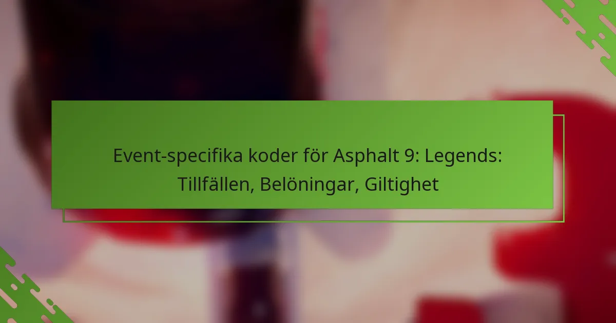 Event-specifika koder för Asphalt 9: Legends: Tillfällen, Belöningar, Giltighet