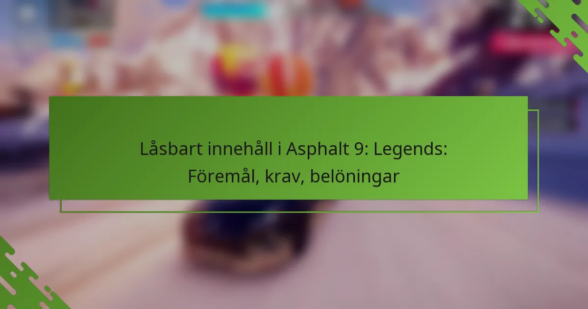 Låsbart innehåll i Asphalt 9: Legends: Föremål, krav, belöningar