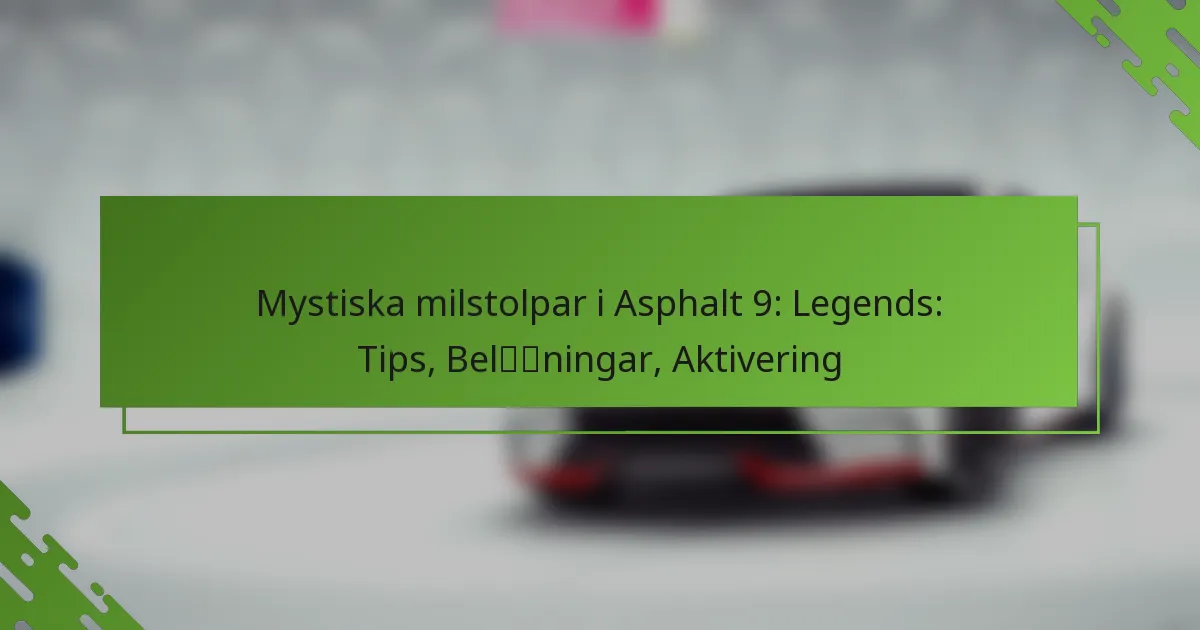 Mystiska milstolpar i Asphalt 9: Legends: Tips, Belöningar, Aktivering