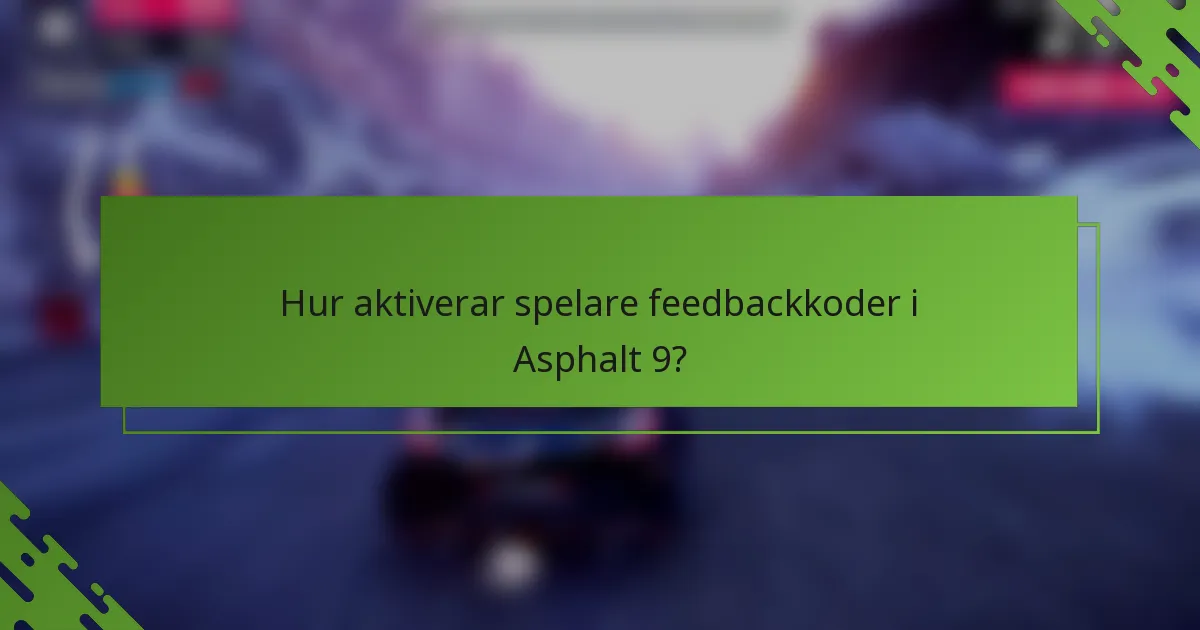 Hur aktiverar spelare feedbackkoder i Asphalt 9?