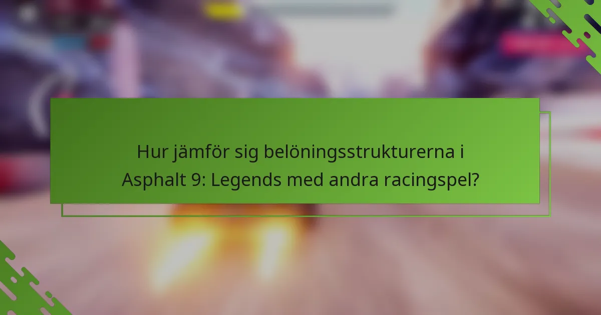Hur jämför sig belöningsstrukturerna i Asphalt 9: Legends med andra racingspel?