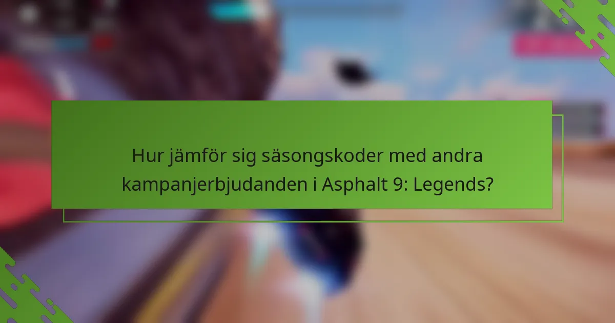 Hur jämför sig säsongskoder med andra kampanjerbjudanden i Asphalt 9: Legends?