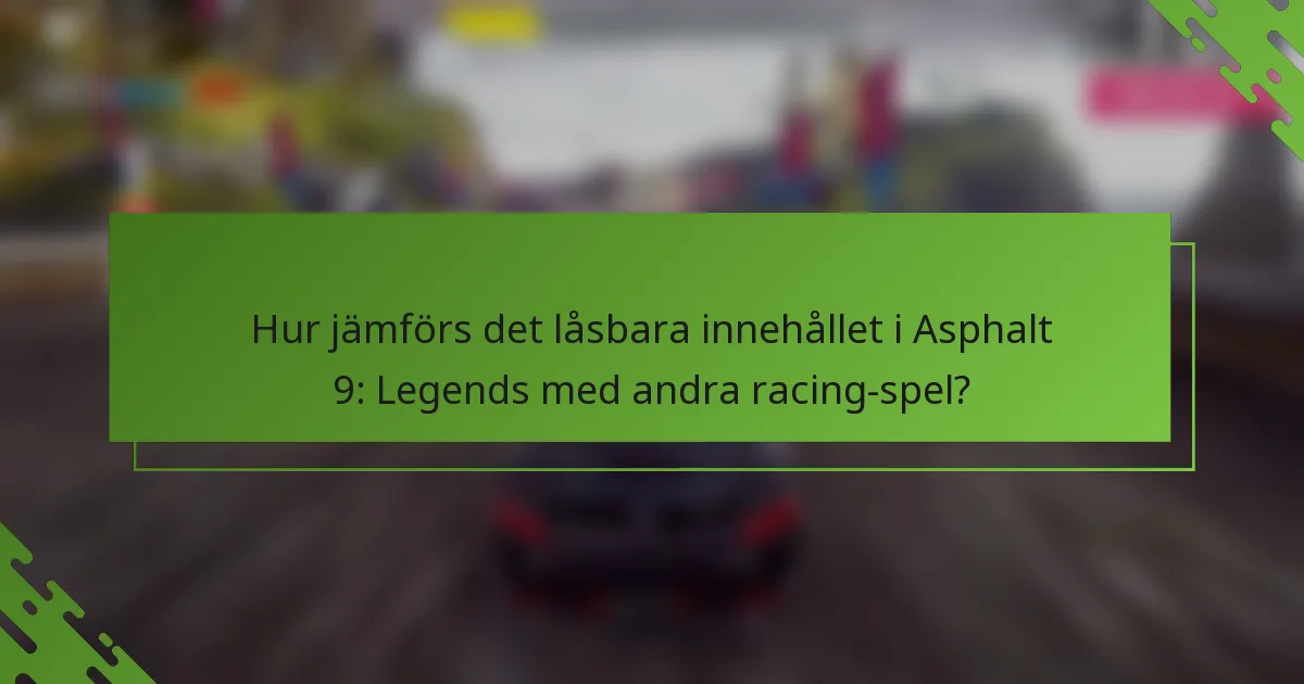 Hur jämförs det låsbara innehållet i Asphalt 9: Legends med andra racing-spel?