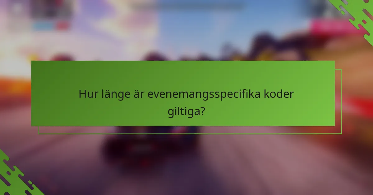Hur länge är evenemangsspecifika koder giltiga?