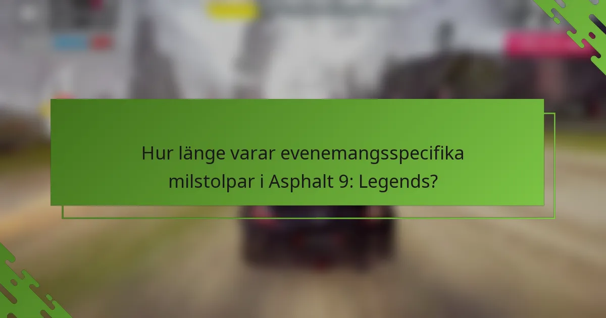 Hur länge varar evenemangsspecifika milstolpar i Asphalt 9: Legends?