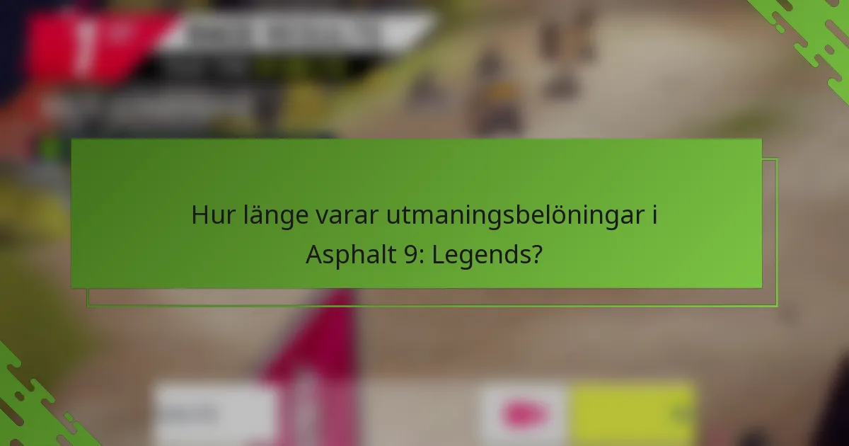 Hur länge varar utmaningsbelöningar i Asphalt 9: Legends?