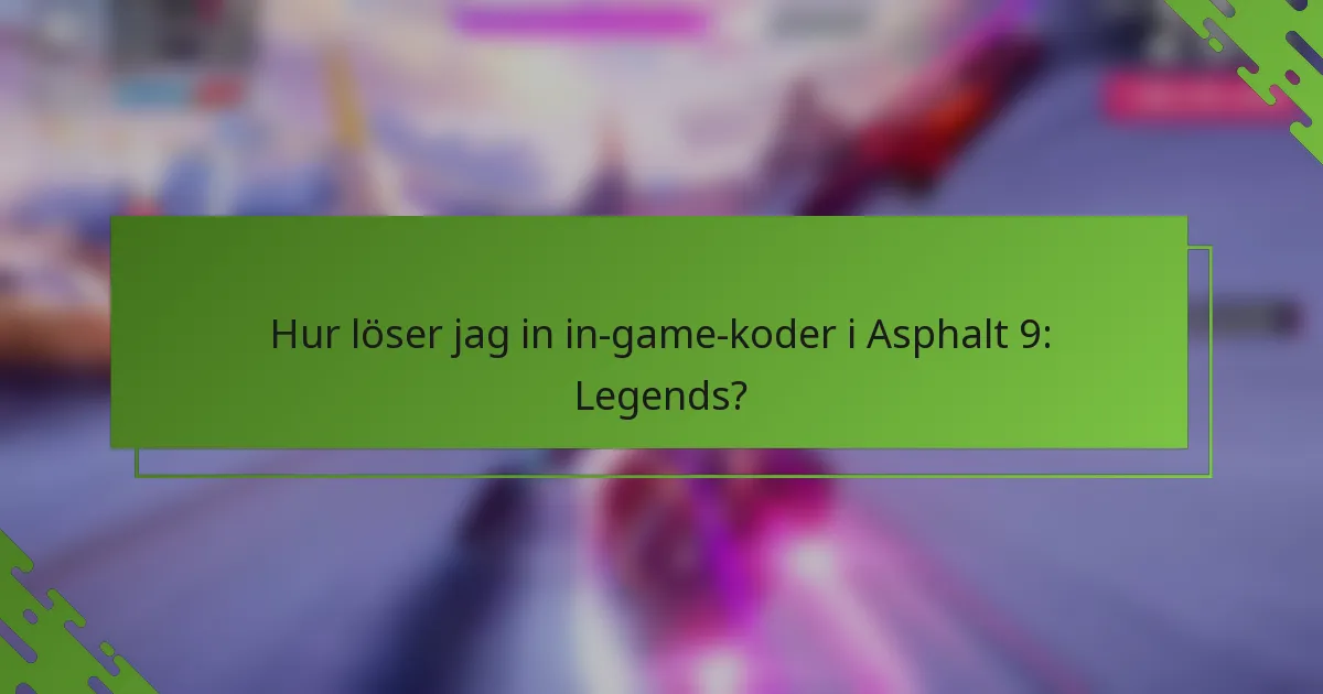 Hur löser jag in in-game-koder i Asphalt 9: Legends?