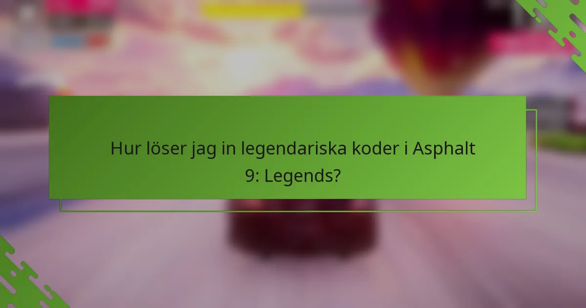 Hur löser jag in legendariska koder i Asphalt 9: Legends?
