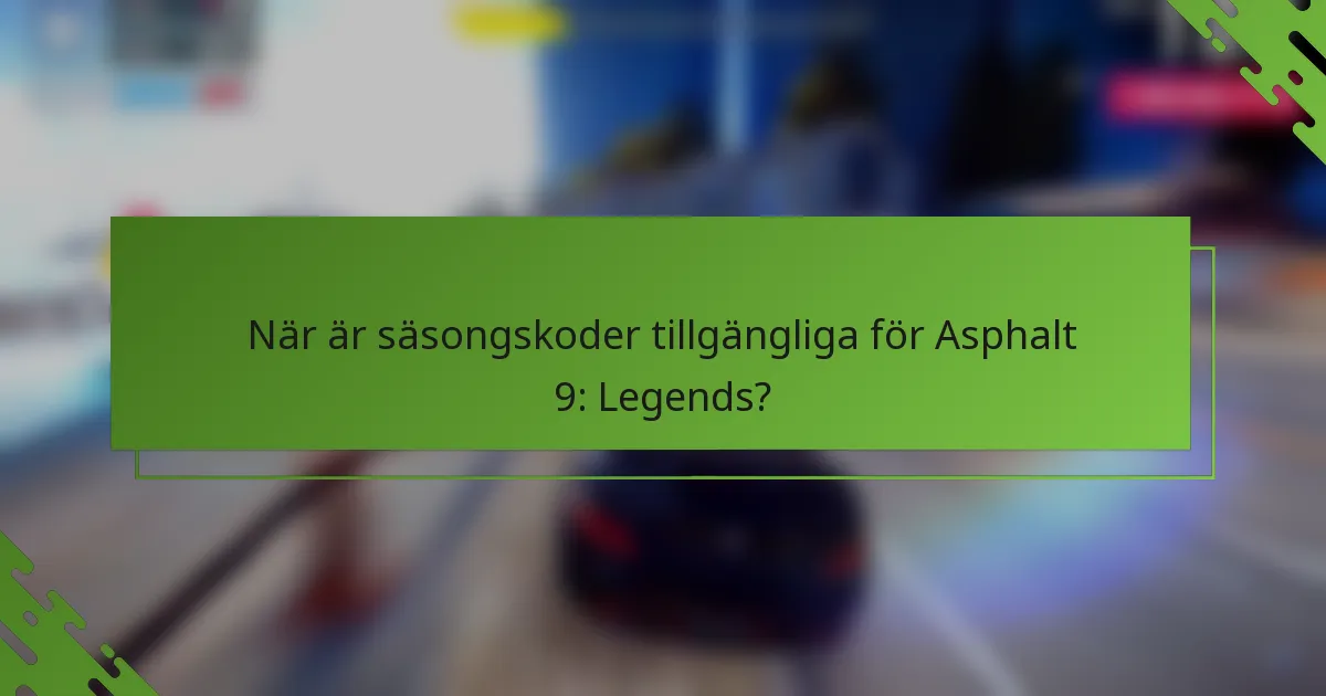 När är säsongskoder tillgängliga för Asphalt 9: Legends?