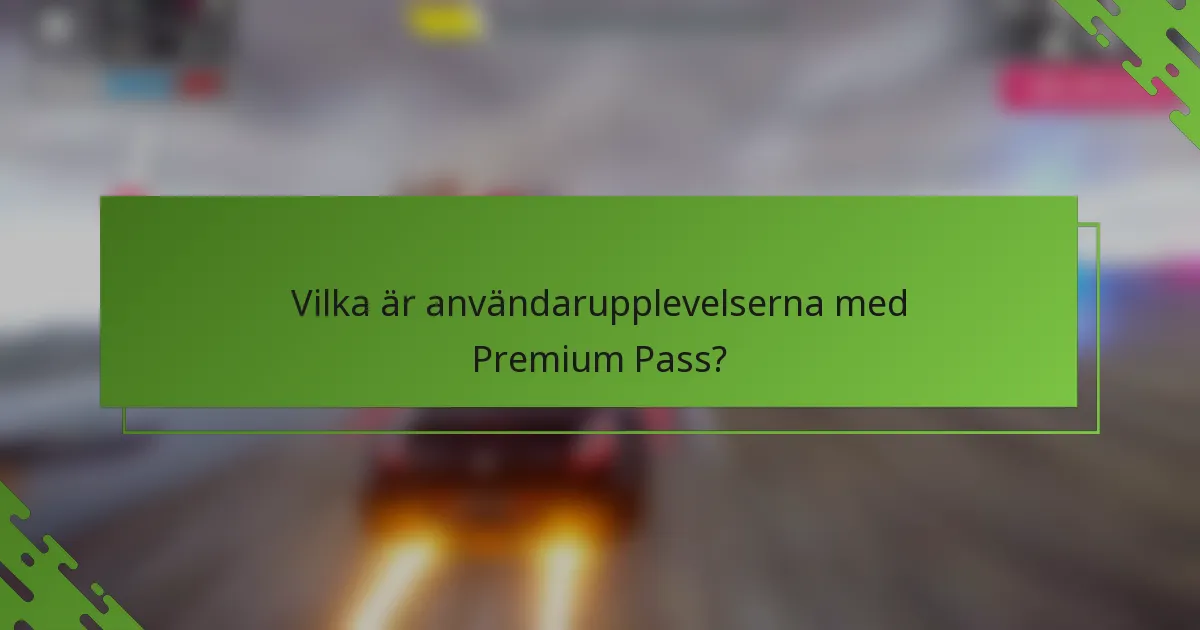 Vilka är användarupplevelserna med Premium Pass?