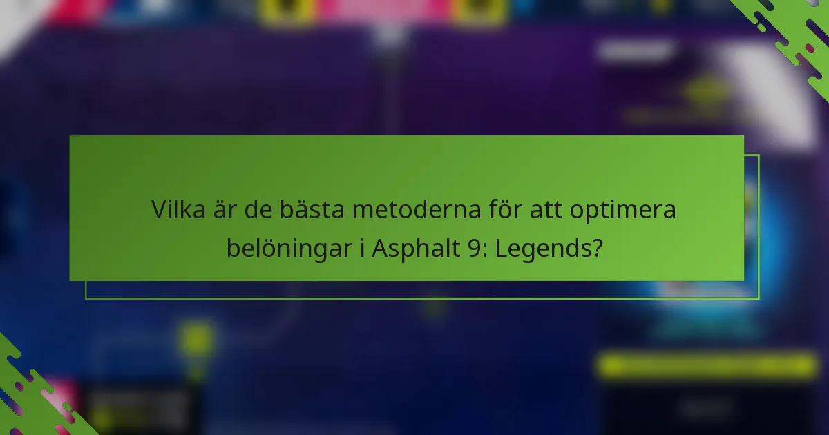Vilka är de bästa metoderna för att optimera belöningar i Asphalt 9: Legends?
