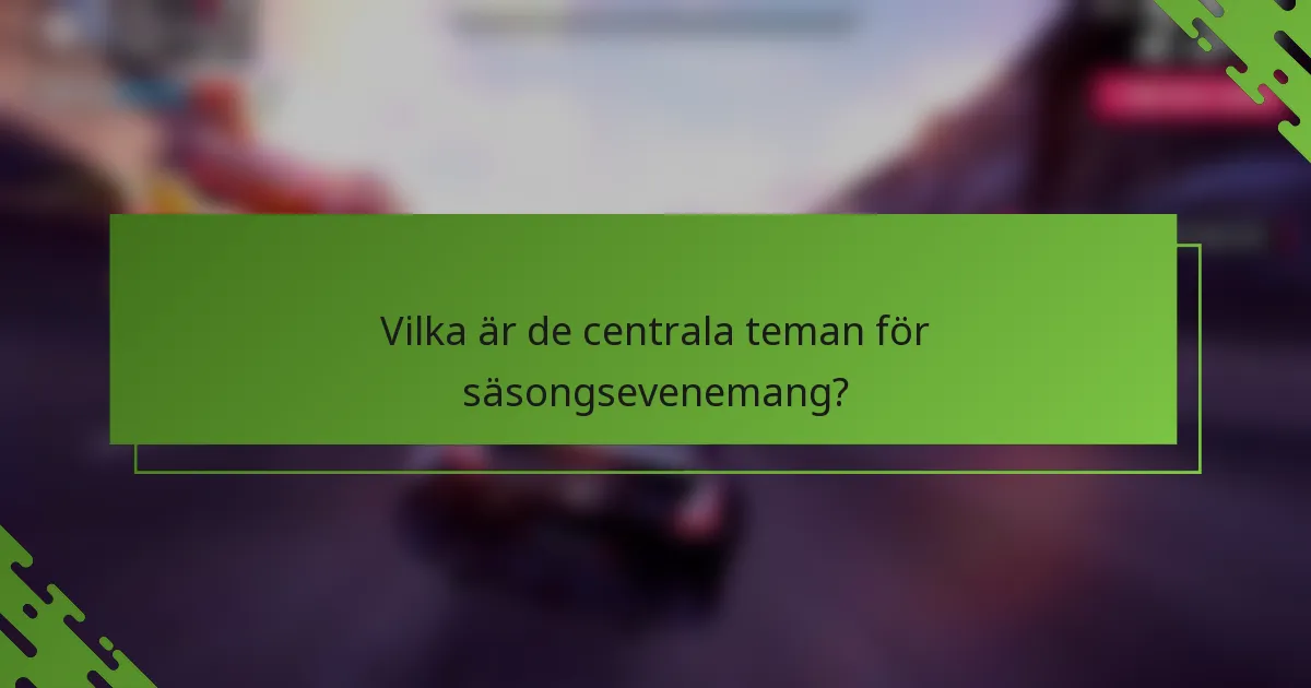 Vilka är de centrala teman för säsongsevenemang?