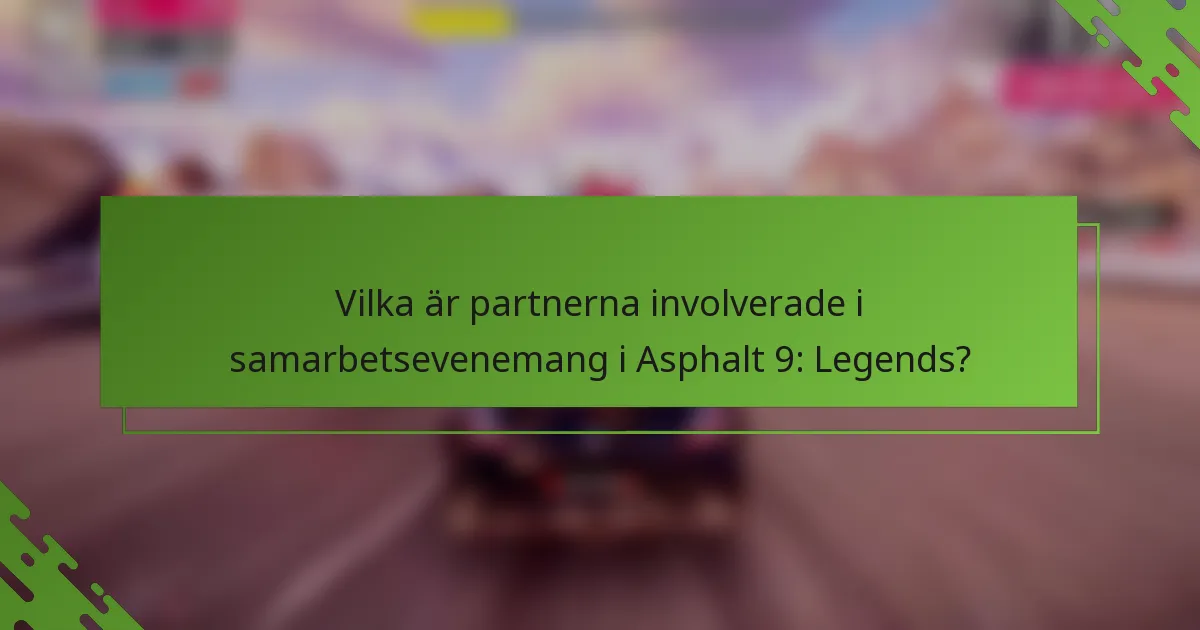 Vilka är partnerna involverade i samarbetsevenemang i Asphalt 9: Legends?