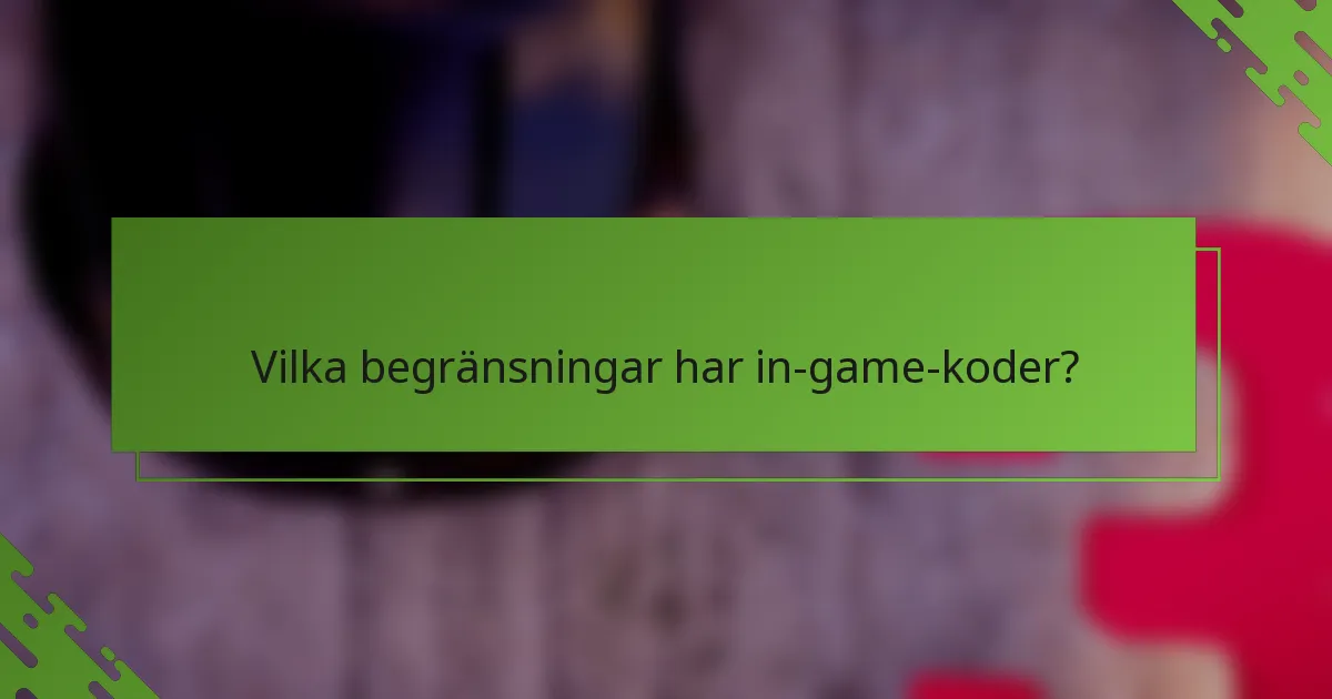 Vilka begränsningar har in-game-koder?
