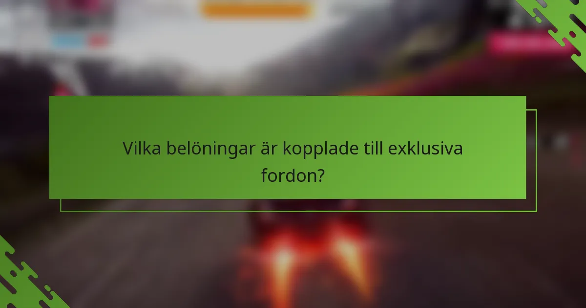 Vilka belöningar är kopplade till exklusiva fordon?