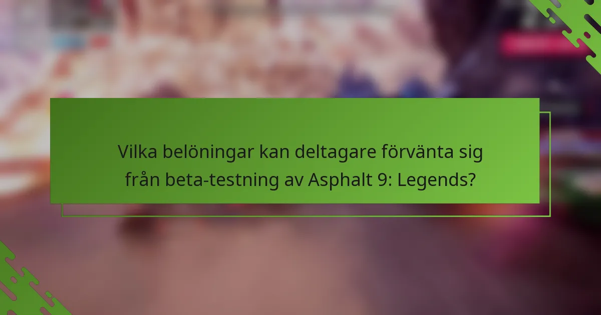 Vilka belöningar kan deltagare förvänta sig från beta-testning av Asphalt 9: Legends?
