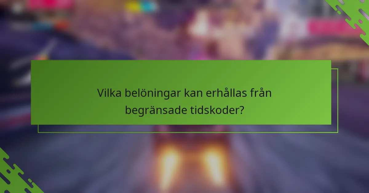 Vilka belöningar kan erhållas från begränsade tidskoder?