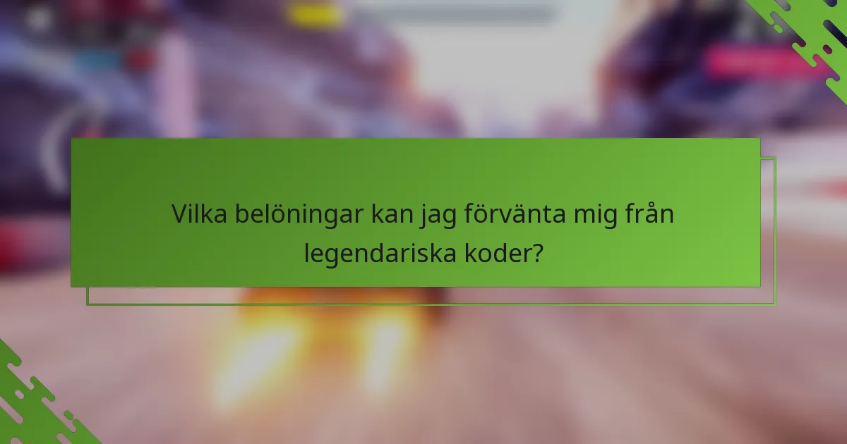 Vilka belöningar kan jag förvänta mig från legendariska koder?