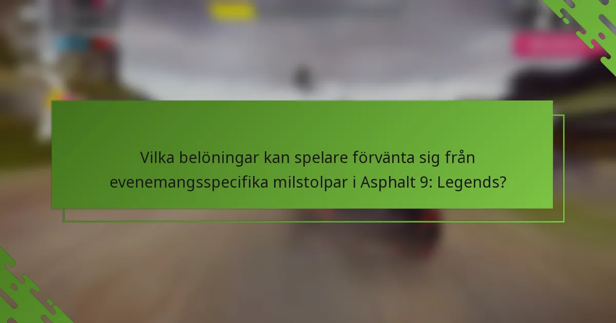 Vilka belöningar kan spelare förvänta sig från evenemangsspecifika milstolpar i Asphalt 9: Legends?