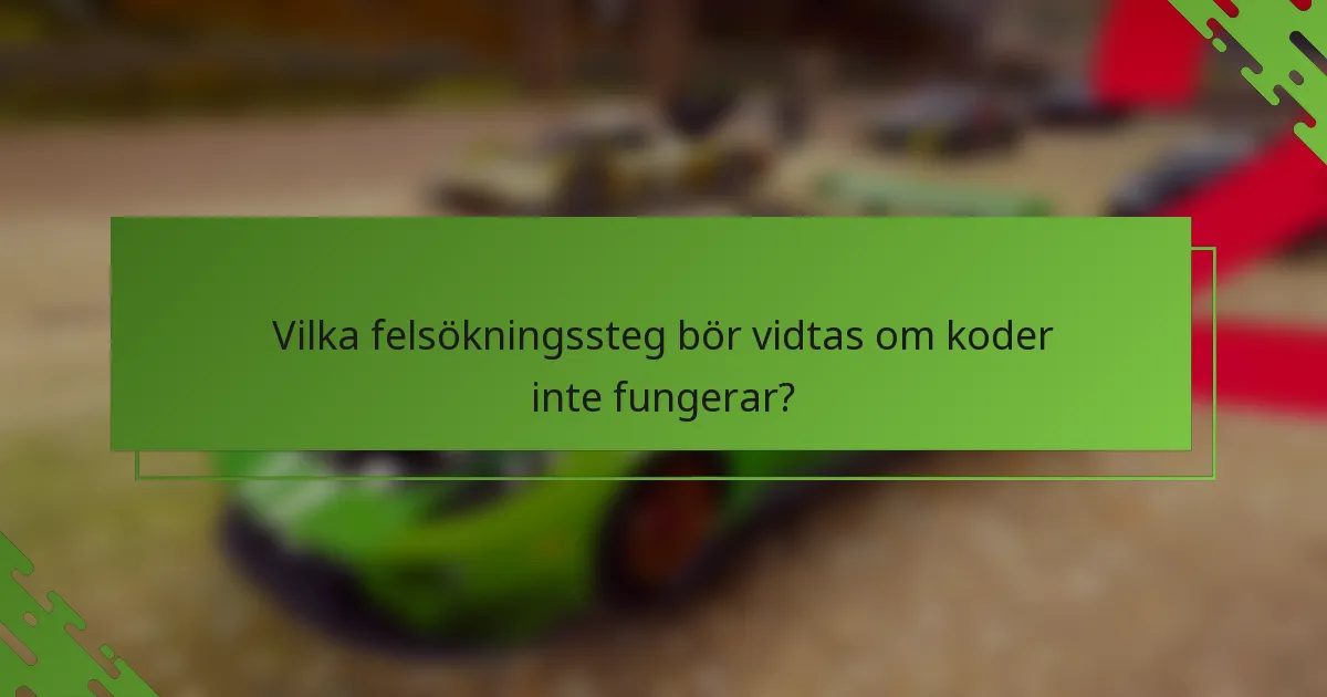Vilka felsökningssteg bör vidtas om koder inte fungerar?