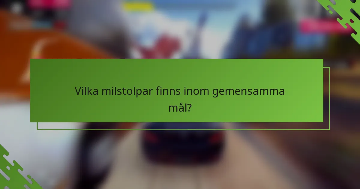 Vilka milstolpar finns inom gemensamma mål?