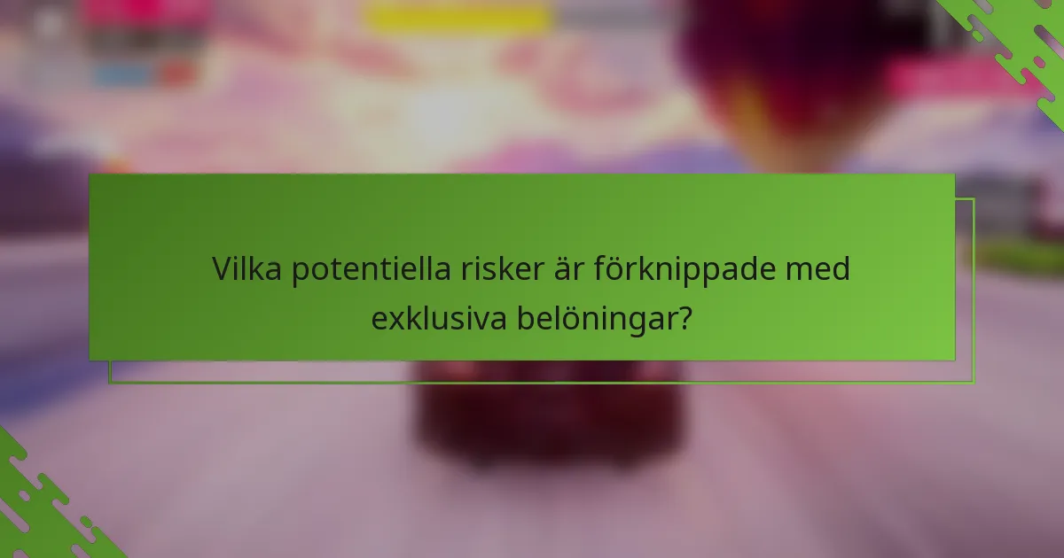 Vilka potentiella risker är förknippade med exklusiva belöningar?