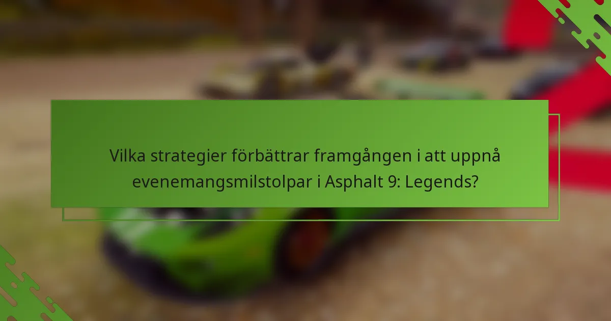 Vilka strategier förbättrar framgången i att uppnå evenemangsmilstolpar i Asphalt 9: Legends?