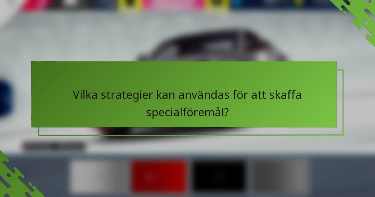 Vilka strategier kan användas för att skaffa specialföremål?