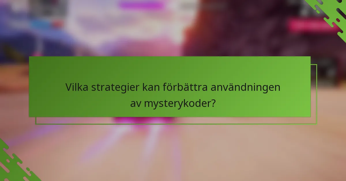 Vilka strategier kan förbättra användningen av mysterykoder?