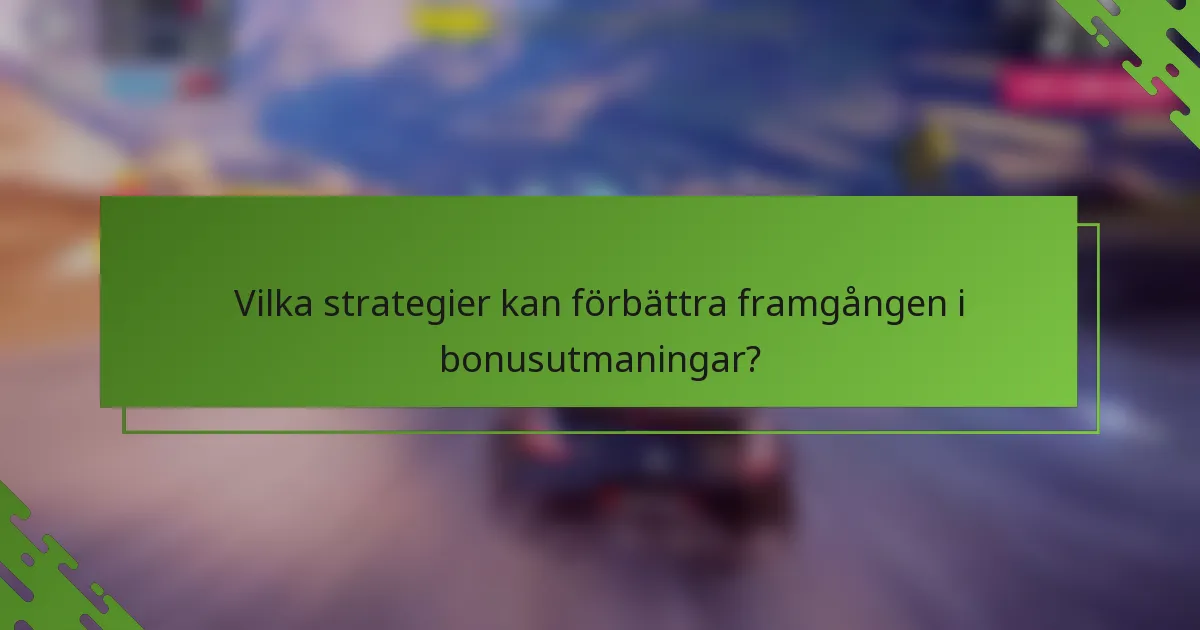 Vilka strategier kan förbättra framgången i bonusutmaningar?