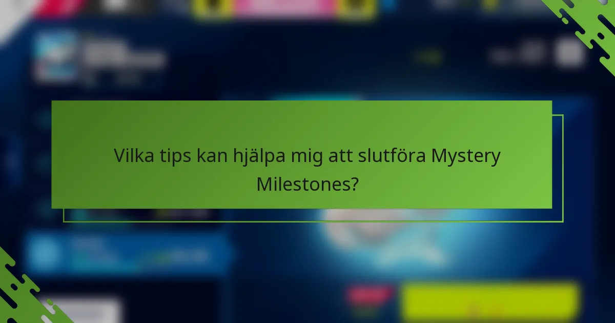 Vilka tips kan hjälpa mig att slutföra Mystery Milestones?